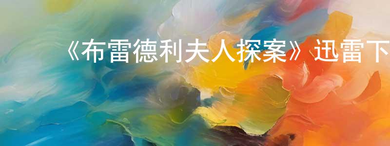 ﻿曹娟娟发布﻿《布雷德利夫人探案》迅雷下载/在线观看-犯罪历史-美剧天堂